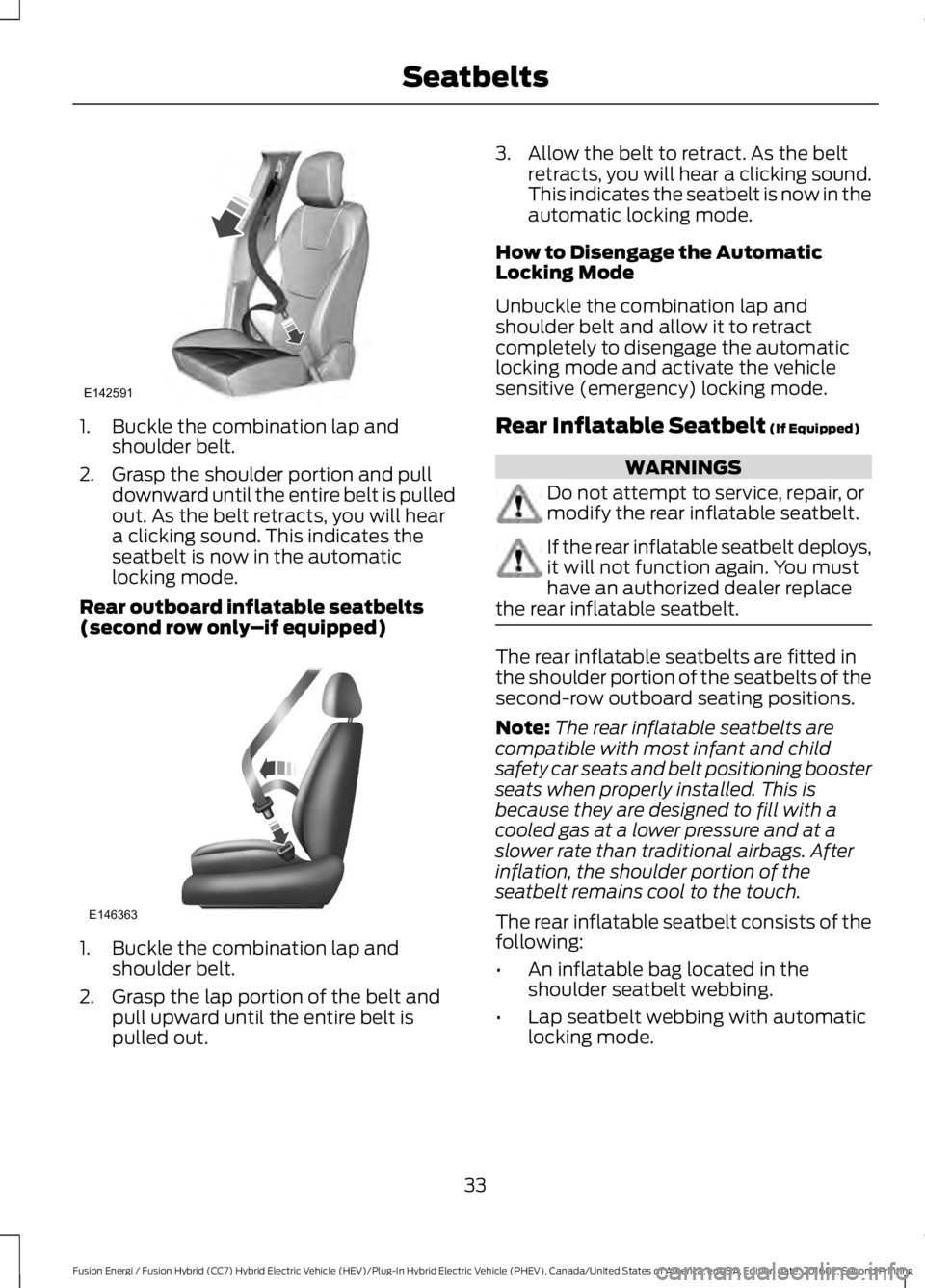 FORD FUSION ENERGI 2017 Owners Guide 1. Buckle the combination lap andshoulder belt.
2. Grasp the shoulder portion and pulldownward until the entire belt is pulledout. As the belt retracts, you will heara clicking sound. This indicates t FORD FUSION ENERGI 2017 Owners Guide 1. Buckle the combination lap andshoulder belt.
2. Grasp the shoulder portion and pulldownward until the entire belt is pulledout. As the belt retracts, you will heara clicking sound. This indicates t