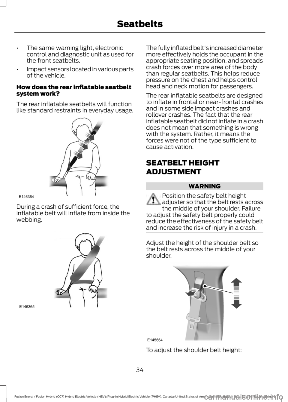 FORD FUSION ENERGI 2017 Owners Manual •The same warning light, electroniccontrol and diagnostic unit as used forthe front seatbelts.
•Impact sensors located in various partsof the vehicle.
How does the rear inflatable seatbeltsystem w FORD FUSION ENERGI 2017 Owners Manual •The same warning light, electroniccontrol and diagnostic unit as used forthe front seatbelts.
•Impact sensors located in various partsof the vehicle.
How does the rear inflatable seatbeltsystem w