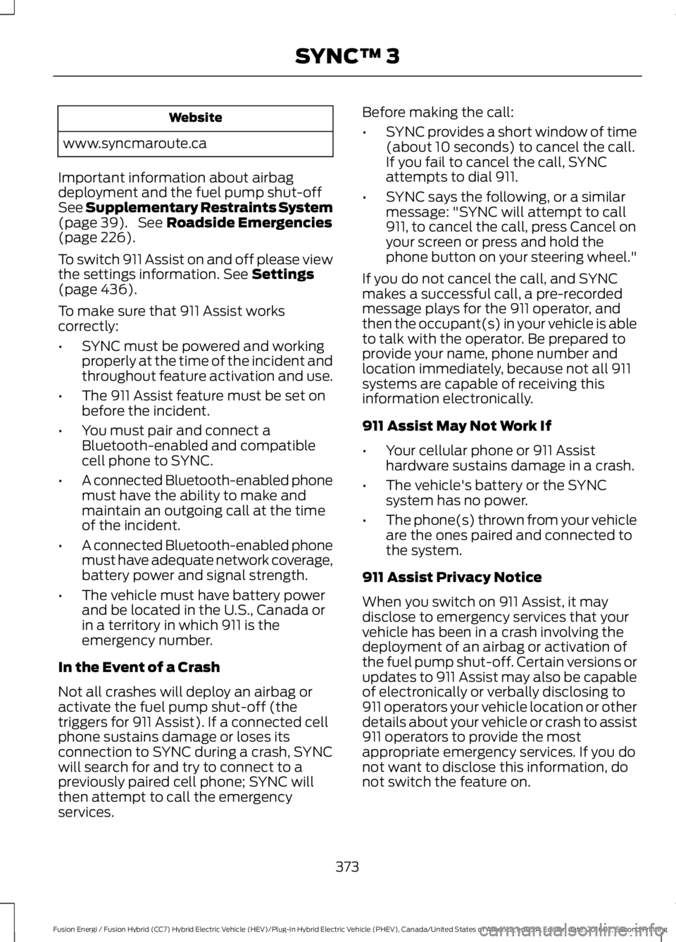 FORD FUSION ENERGI 2017 Owners Manual Website
www.syncmaroute.ca
Important information about airbagdeployment and the fuel pump shut-offSee Supplementary Restraints System(page 39). See Roadside Emergencies(page 226).
To switch 911 Assis FORD FUSION ENERGI 2017 Owners Manual Website
www.syncmaroute.ca
Important information about airbagdeployment and the fuel pump shut-offSee Supplementary Restraints System(page 39). See Roadside Emergencies(page 226).
To switch 911 Assis