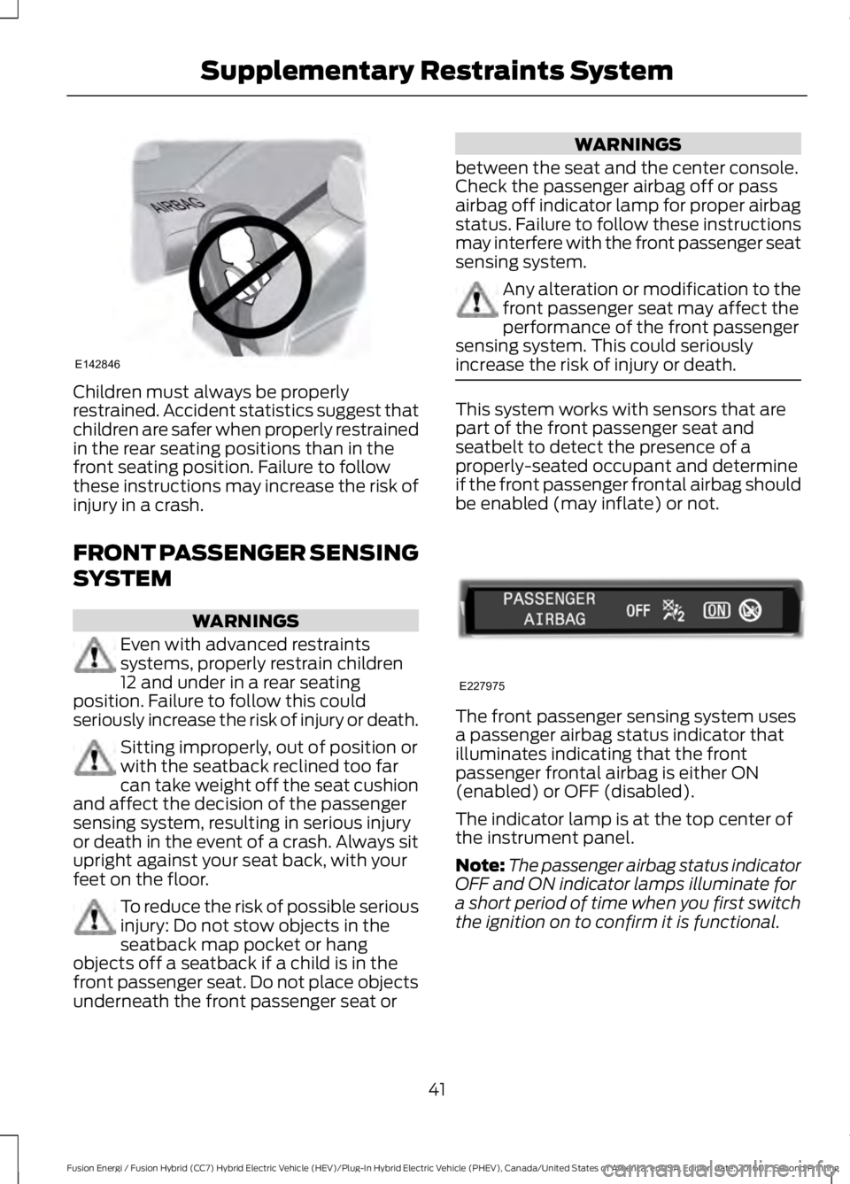 FORD FUSION ENERGI 2017 Owners Manual Children must always be properlyrestrained. Accident statistics suggest thatchildren are safer when properly restrainedin the rear seating positions than in thefront seating position. Failure to follo FORD FUSION ENERGI 2017 Owners Manual Children must always be properlyrestrained. Accident statistics suggest thatchildren are safer when properly restrainedin the rear seating positions than in thefront seating position. Failure to follo