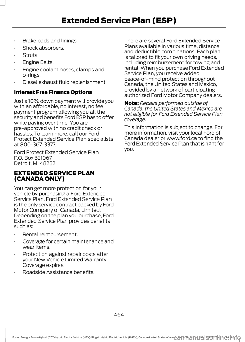 FORD FUSION ENERGI 2017 Owners Manual •Brake pads and linings.
•Shock absorbers.
•Struts.
•Engine Belts.
•Engine coolant hoses, clamps ando-rings.
•Diesel exhaust fluid replenishment.
Interest Free Finance Options
Just a 10% d FORD FUSION ENERGI 2017 Owners Manual •Brake pads and linings.
•Shock absorbers.
•Struts.
•Engine Belts.
•Engine coolant hoses, clamps ando-rings.
•Diesel exhaust fluid replenishment.
Interest Free Finance Options
Just a 10% d