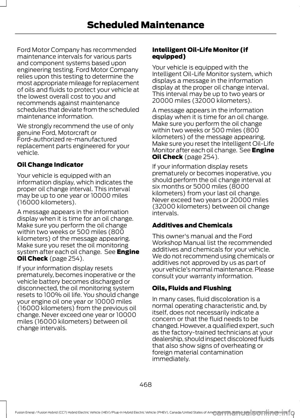 FORD FUSION ENERGI 2017 Owners Manual Ford Motor Company has recommendedmaintenance intervals for various partsand component systems based uponengineering testing. Ford Motor Companyrelies upon this testing to determine themost appropriat FORD FUSION ENERGI 2017 Owners Manual Ford Motor Company has recommendedmaintenance intervals for various partsand component systems based uponengineering testing. Ford Motor Companyrelies upon this testing to determine themost appropriat