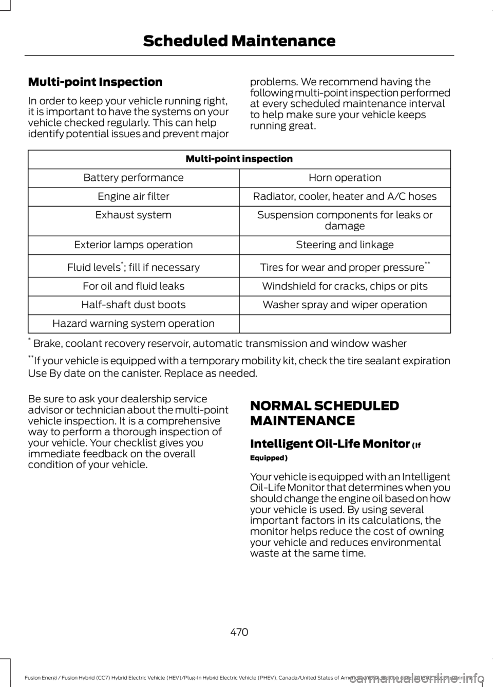 FORD FUSION ENERGI 2017 Owners Manual Multi-point Inspection
In order to keep your vehicle running right,it is important to have the systems on yourvehicle checked regularly. This can helpidentify potential issues and prevent major
proble FORD FUSION ENERGI 2017 Owners Manual Multi-point Inspection
In order to keep your vehicle running right,it is important to have the systems on yourvehicle checked regularly. This can helpidentify potential issues and prevent major
proble