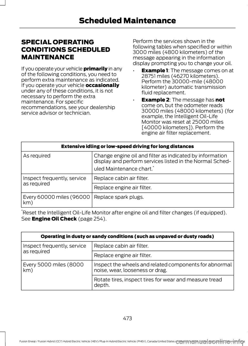 FORD FUSION ENERGI 2017 Owners Manual SPECIAL OPERATING
CONDITIONS SCHEDULED
MAINTENANCE
If you operate your vehicle primarily in anyof the following conditions, you need toperform extra maintenance as indicated.If you operate your vehicl FORD FUSION ENERGI 2017 Owners Manual SPECIAL OPERATING
CONDITIONS SCHEDULED
MAINTENANCE
If you operate your vehicle primarily in anyof the following conditions, you need toperform extra maintenance as indicated.If you operate your vehicl