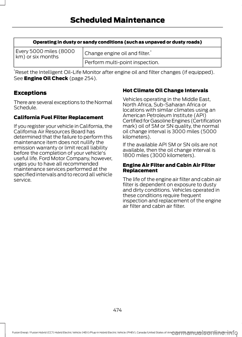FORD FUSION ENERGI 2017 Owners Manual Operating in dusty or sandy conditions (such as unpaved or dusty roads)
Change engine oil and filter.*Every 5000 miles (8000km) or six monthsPerform multi-point inspection.
*Reset the Intelligent Oil- FORD FUSION ENERGI 2017 Owners Manual Operating in dusty or sandy conditions (such as unpaved or dusty roads)
Change engine oil and filter.*Every 5000 miles (8000km) or six monthsPerform multi-point inspection.
*Reset the Intelligent Oil-