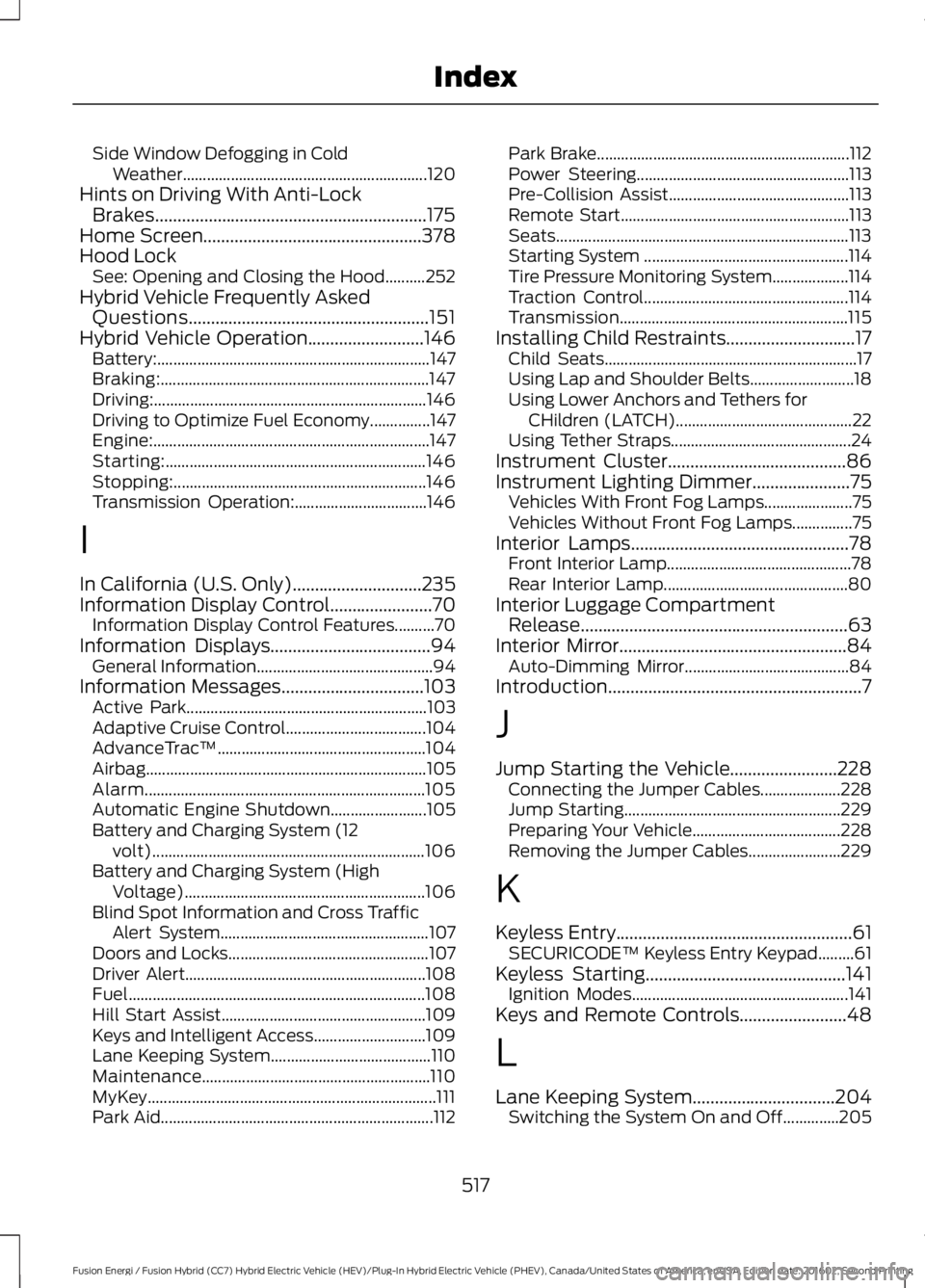 FORD FUSION ENERGI 2017  Owners Manual Side Window Defogging in ColdWeather.............................................................120Hints on Driving With Anti-LockBrakes.............................................................17