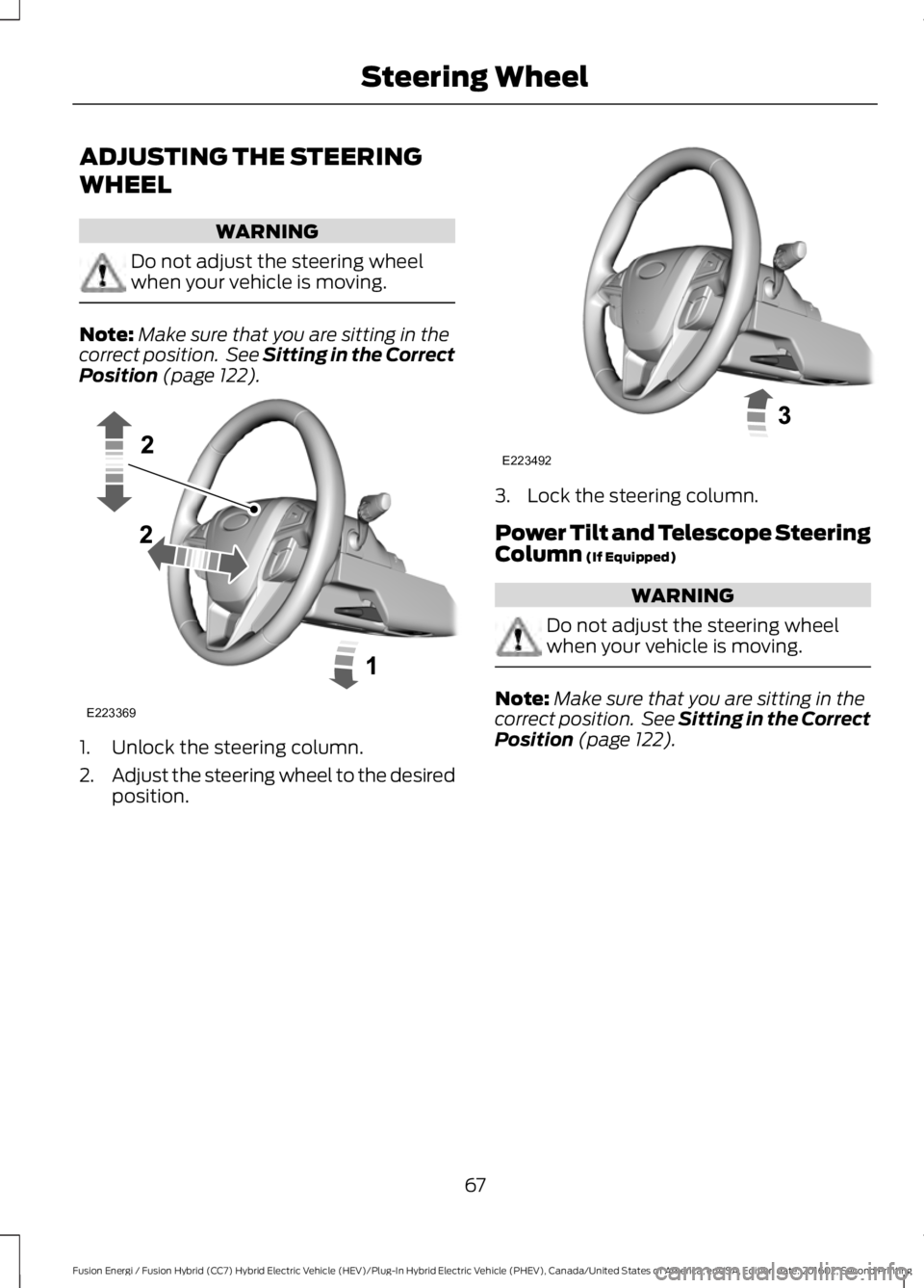 FORD FUSION ENERGI 2017 Repair Manual ADJUSTING THE STEERING
WHEEL
WARNING
Do not adjust the steering wheelwhen your vehicle is moving.
Note:Make sure that you are sitting in thecorrect position. See Sitting in the CorrectPosition (page FORD FUSION ENERGI 2017 Repair Manual ADJUSTING THE STEERING
WHEEL
WARNING
Do not adjust the steering wheelwhen your vehicle is moving.
Note:Make sure that you are sitting in thecorrect position. See Sitting in the CorrectPosition (page