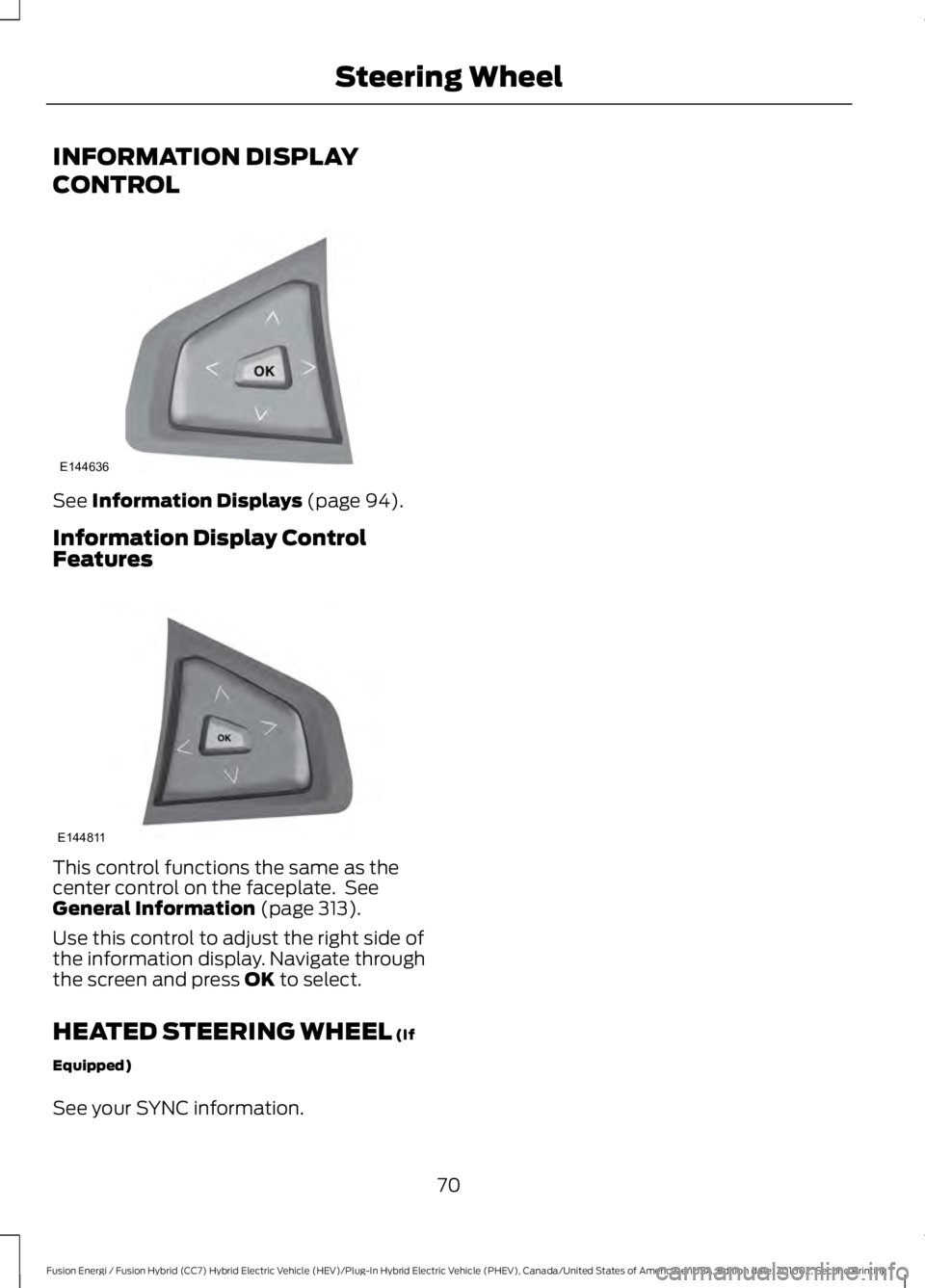 FORD FUSION ENERGI 2017 Manual PDF INFORMATION DISPLAY
CONTROL
See Information Displays (page 94).
Information Display ControlFeatures
This control functions the same as thecenter control on the faceplate. SeeGeneral Information (page FORD FUSION ENERGI 2017 Manual PDF INFORMATION DISPLAY
CONTROL
See Information Displays (page 94).
Information Display ControlFeatures
This control functions the same as thecenter control on the faceplate. SeeGeneral Information (page