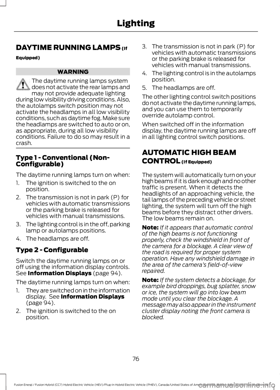 FORD FUSION ENERGI 2017 Manual PDF DAYTIME RUNNING LAMPS (If
Equipped)
WARNING
The daytime running lamps systemdoes not activate the rear lamps andmay not provide adequate lightingduring low visibility driving conditions. Also,the auto FORD FUSION ENERGI 2017 Manual PDF DAYTIME RUNNING LAMPS (If
Equipped)
WARNING
The daytime running lamps systemdoes not activate the rear lamps andmay not provide adequate lightingduring low visibility driving conditions. Also,the auto