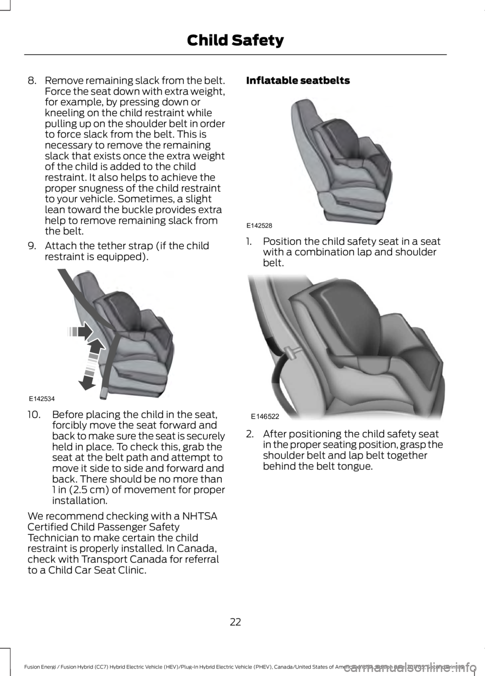 FORD FUSION ENERGI 2018  Owners Manual 8.Remove remaining slack from the belt.Force the seat down with extra weight,for example, by pressing down orkneeling on the child restraint whilepulling up on the shoulder belt in orderto force slack
