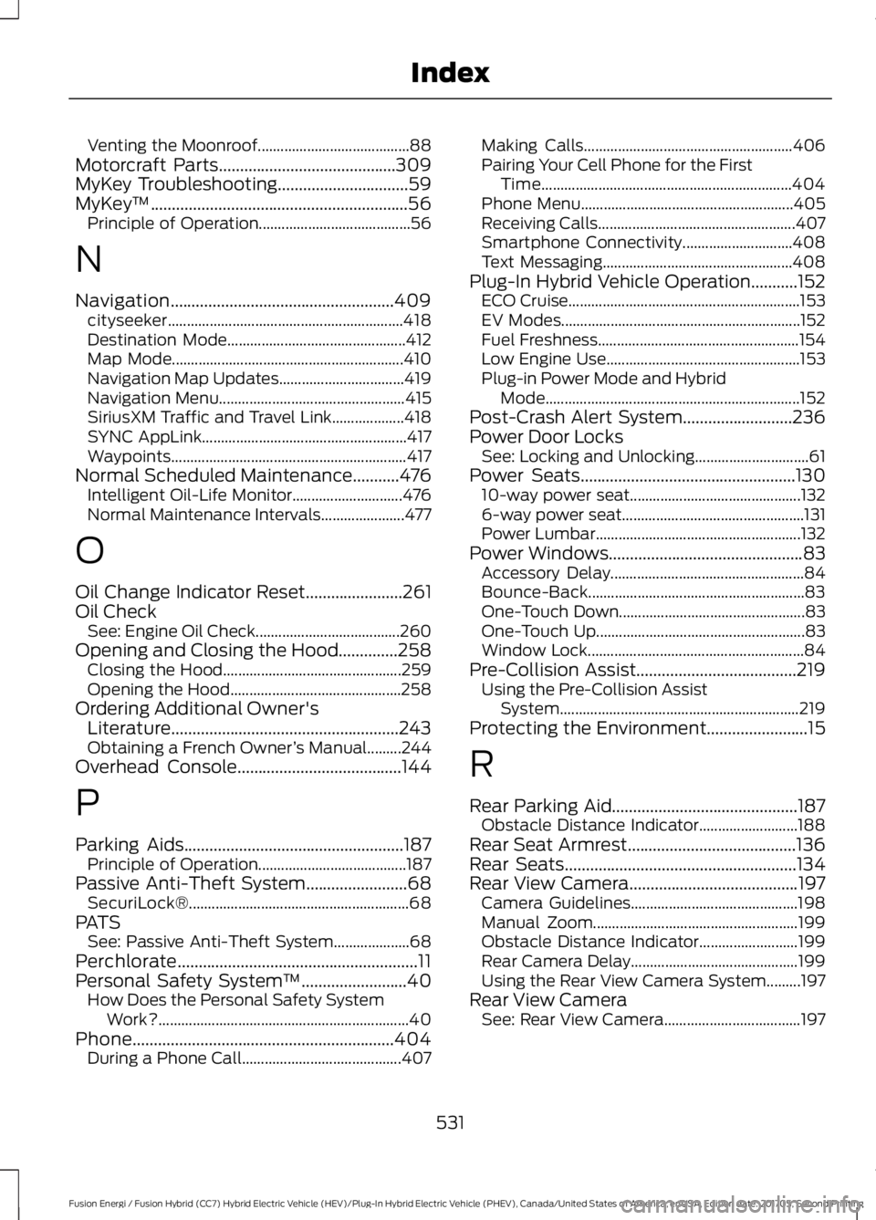 FORD FUSION ENERGI 2018 Owners Manual Venting the Moonroof........................................88Motorcraft Parts..........................................309MyKey Troubleshooting...............................59MyKey™............... FORD FUSION ENERGI 2018 Owners Manual Venting the Moonroof........................................88Motorcraft Parts..........................................309MyKey Troubleshooting...............................59MyKey™...............