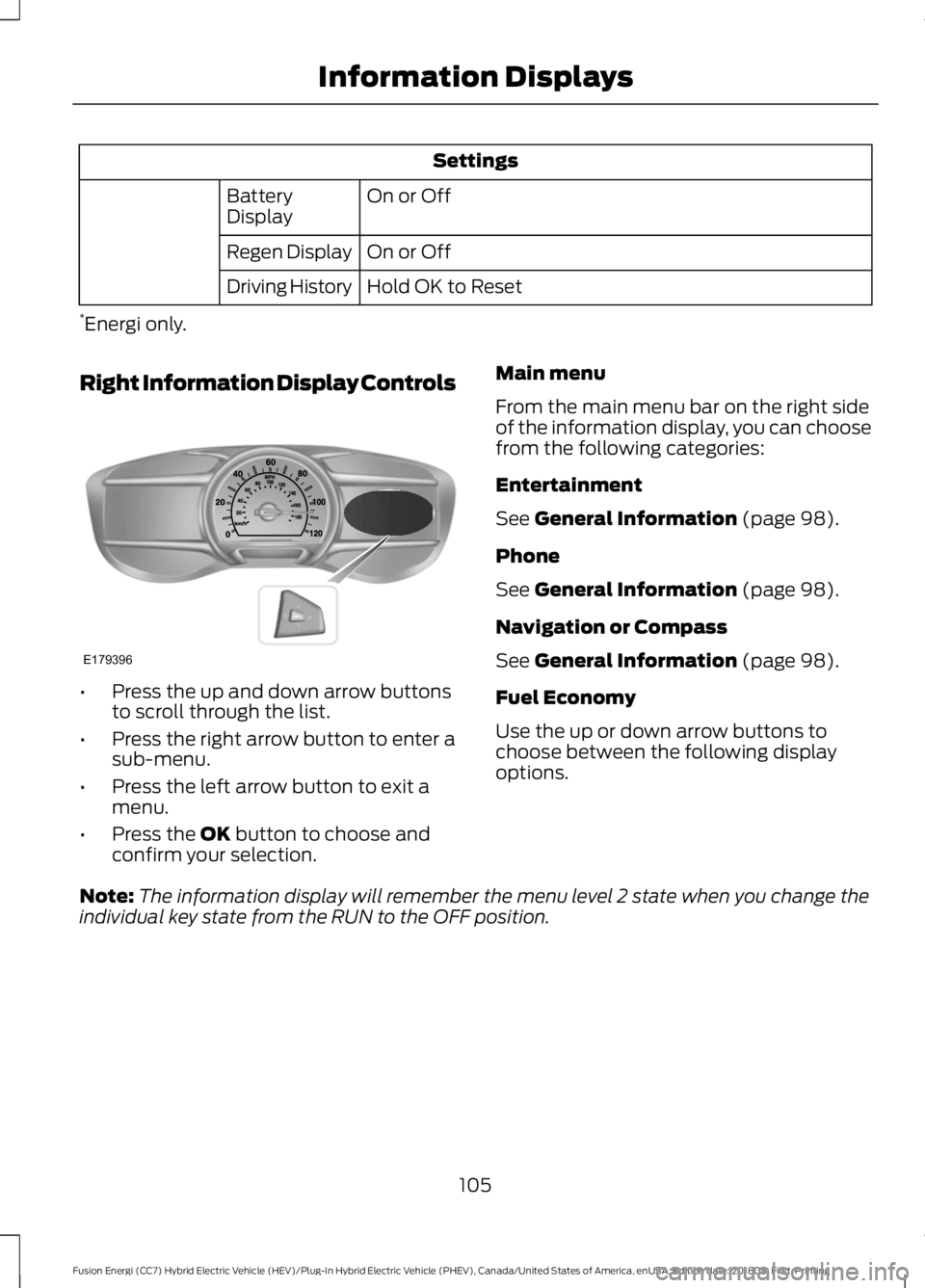 FORD FUSION ENERGI 2019 Owners Manual Settings
On or Off
Battery
Display
On or Off
Regen Display
Hold OK to Reset
Driving History
* Energi only.
Right Information Display Controls •
Press the up and down arrow buttons
to scroll through FORD FUSION ENERGI 2019 Owners Manual Settings
On or Off
Battery
Display
On or Off
Regen Display
Hold OK to Reset
Driving History
* Energi only.
Right Information Display Controls •
Press the up and down arrow buttons
to scroll through