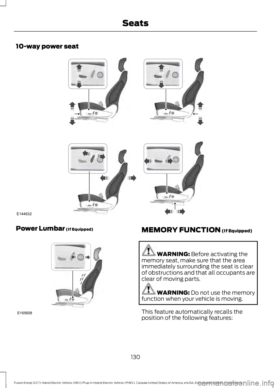 FORD FUSION ENERGI 2019 Owners Manual 10-way power seat
Power Lumbar (If Equipped)
MEMORY FUNCTION (If Equipped)
WARNING:
Before activating the
memory seat, make sure that the area
immediately surrounding the seat is clear
of obstruction FORD FUSION ENERGI 2019 Owners Manual 10-way power seat
Power Lumbar (If Equipped)
MEMORY FUNCTION (If Equipped)
WARNING:
Before activating the
memory seat, make sure that the area
immediately surrounding the seat is clear
of obstruction