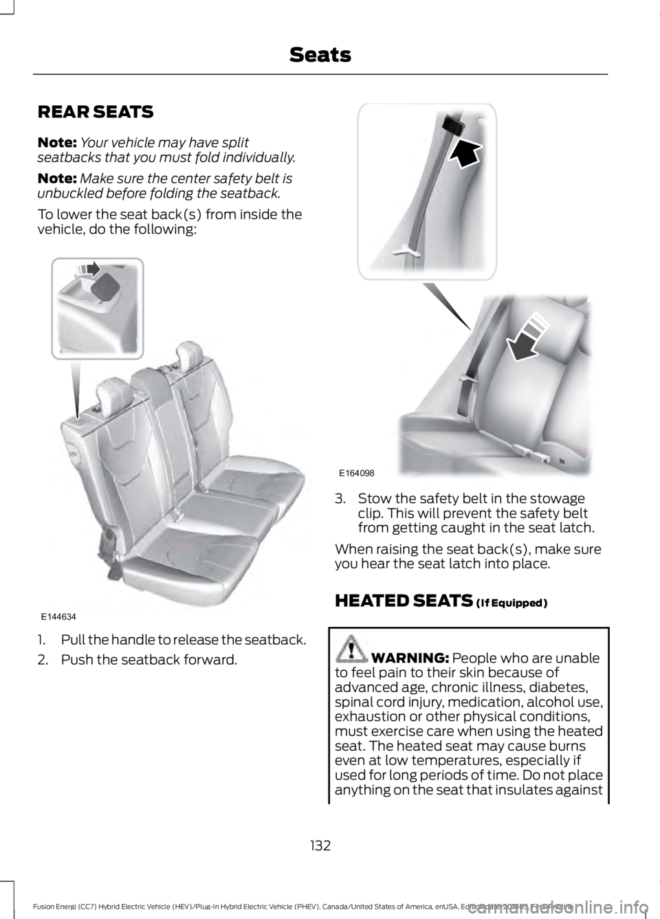 FORD FUSION ENERGI 2019 Owners Manual REAR SEATS
Note:
Your vehicle may have split
seatbacks that you must fold individually.
Note: Make sure the center safety belt is
unbuckled before folding the seatback.
To lower the seat back(s) from FORD FUSION ENERGI 2019 Owners Manual REAR SEATS
Note:
Your vehicle may have split
seatbacks that you must fold individually.
Note: Make sure the center safety belt is
unbuckled before folding the seatback.
To lower the seat back(s) from
