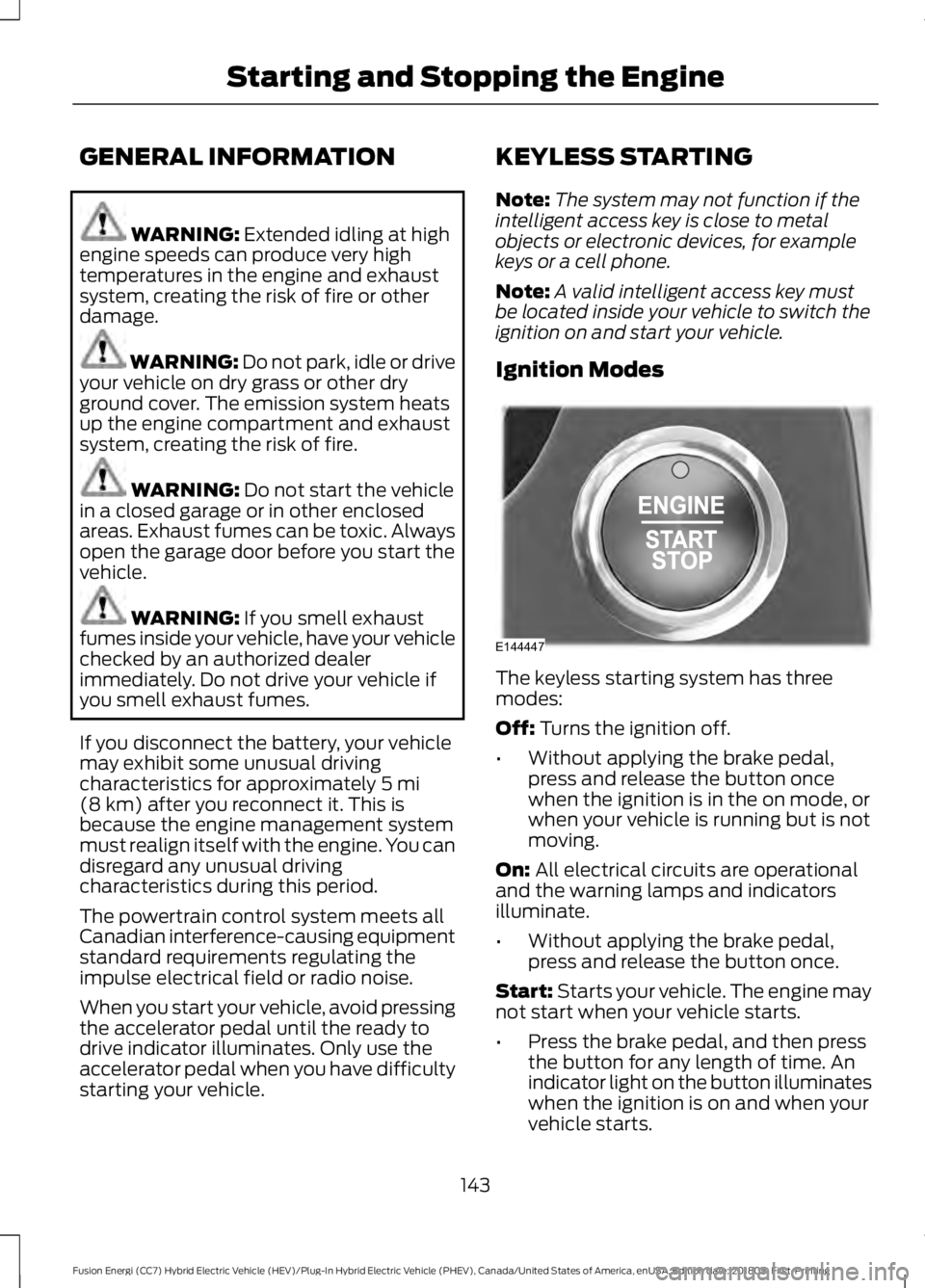 FORD FUSION ENERGI 2019 Owners Manual GENERAL INFORMATION
WARNING: Extended idling at high
engine speeds can produce very high
temperatures in the engine and exhaust
system, creating the risk of fire or other
damage. WARNING: Do not park, FORD FUSION ENERGI 2019 Owners Manual GENERAL INFORMATION
WARNING: Extended idling at high
engine speeds can produce very high
temperatures in the engine and exhaust
system, creating the risk of fire or other
damage. WARNING: Do not park,