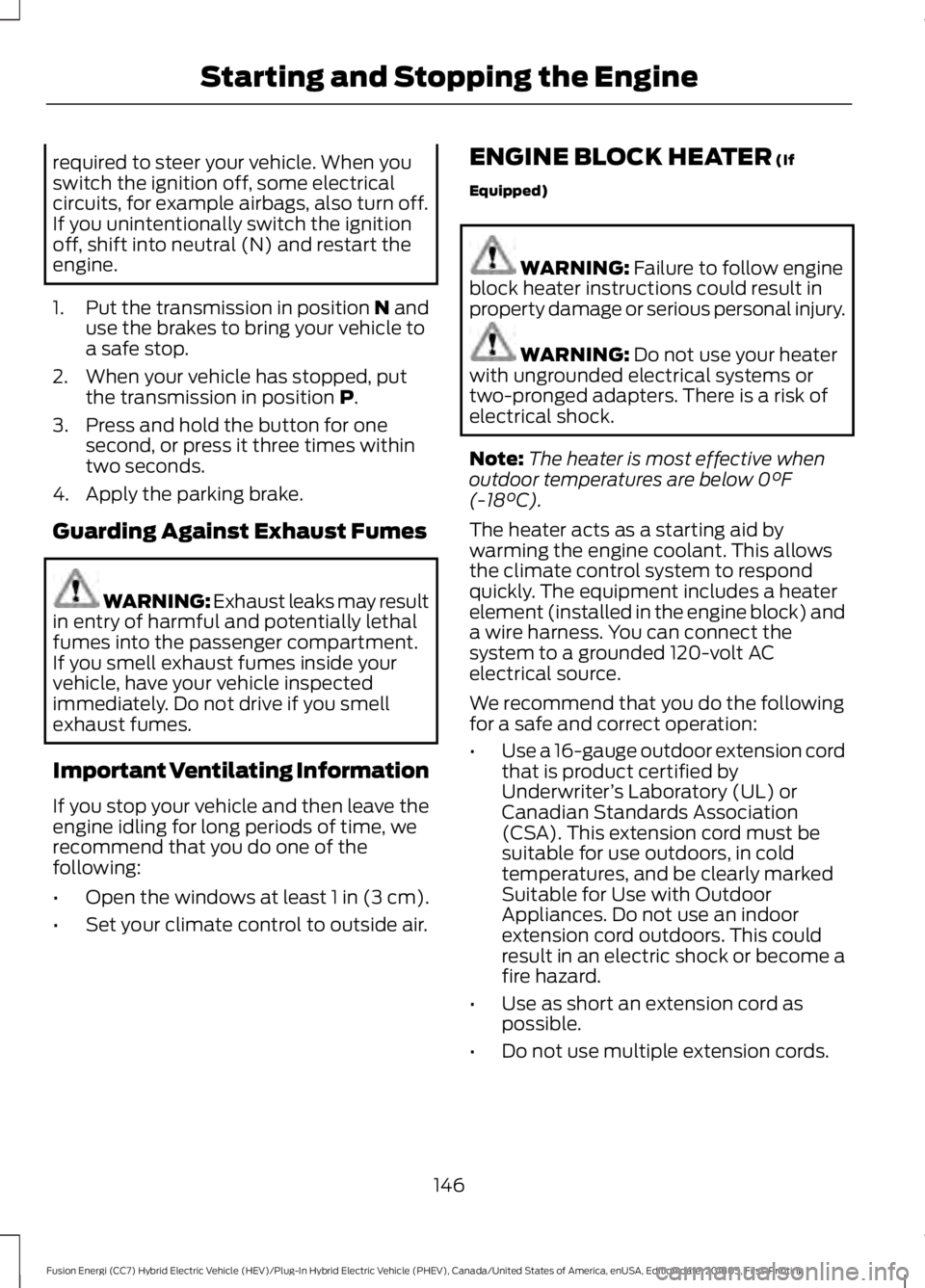 FORD FUSION ENERGI 2019 Owners Manual required to steer your vehicle. When you
switch the ignition off, some electrical
circuits, for example airbags, also turn off.
If you unintentionally switch the ignition
off, shift into neutral (N) a FORD FUSION ENERGI 2019 Owners Manual required to steer your vehicle. When you
switch the ignition off, some electrical
circuits, for example airbags, also turn off.
If you unintentionally switch the ignition
off, shift into neutral (N) a