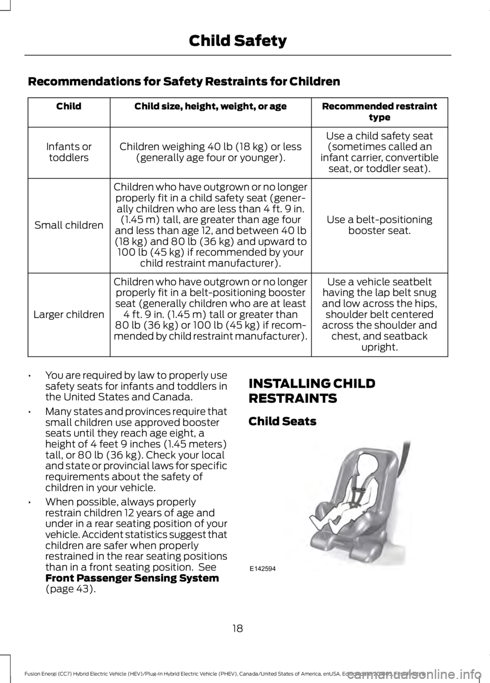 FORD FUSION ENERGI 2019 Owners Manual Recommendations for Safety Restraints for Children
Recommended restraint
type
Child size, height, weight, or age
Child
Use a child safety seat(sometimes called an
infant carrier, convertible seat, or 