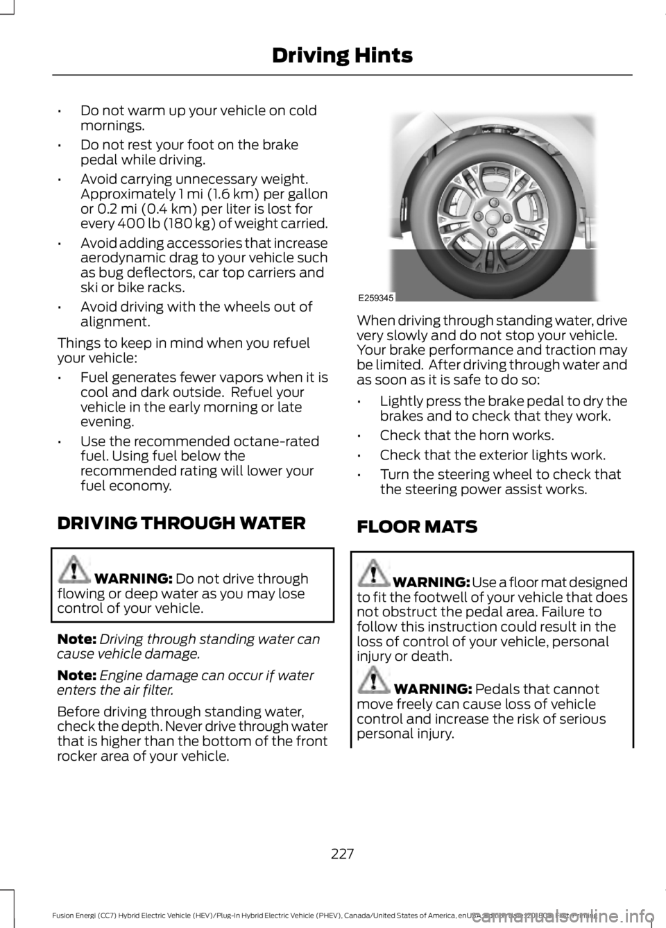 FORD FUSION ENERGI 2019 Owners Manual •
Do not warm up your vehicle on cold
mornings.
• Do not rest your foot on the brake
pedal while driving.
• Avoid carrying unnecessary weight.
Approximately 1 mi (1.6 km) per gallon
or 0.2 mi (0 FORD FUSION ENERGI 2019 Owners Manual •
Do not warm up your vehicle on cold
mornings.
• Do not rest your foot on the brake
pedal while driving.
• Avoid carrying unnecessary weight.
Approximately 1 mi (1.6 km) per gallon
or 0.2 mi (0