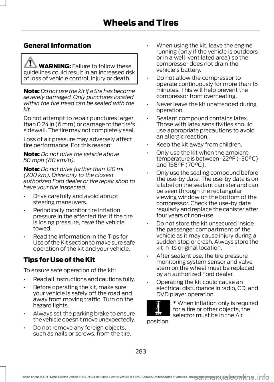FORD FUSION ENERGI 2019 User Guide General Information
WARNING: Failure to follow these
guidelines could result in an increased risk
of loss of vehicle control, injury or death.
Note: Do not use the kit if a tire has become
severely da FORD FUSION ENERGI 2019 User Guide General Information
WARNING: Failure to follow these
guidelines could result in an increased risk
of loss of vehicle control, injury or death.
Note: Do not use the kit if a tire has become
severely da
