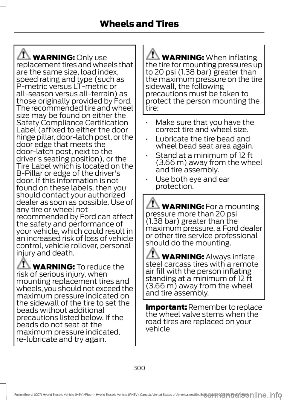 FORD FUSION ENERGI 2019 Owners Manual WARNING: Only use
replacement tires and wheels that
are the same size, load index,
speed rating and type (such as
P-metric versus LT-metric or
all-season versus all-terrain) as
those originally provid FORD FUSION ENERGI 2019 Owners Manual WARNING: Only use
replacement tires and wheels that
are the same size, load index,
speed rating and type (such as
P-metric versus LT-metric or
all-season versus all-terrain) as
those originally provid