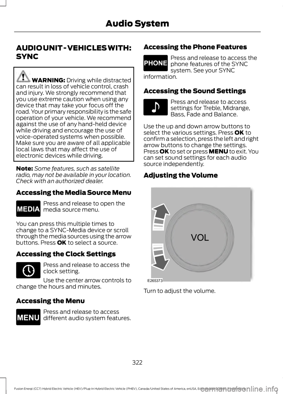 FORD FUSION ENERGI 2019 Owners Manual AUDIO UNIT - VEHICLES WITH:
SYNC
WARNING: Driving while distracted
can result in loss of vehicle control, crash
and injury. We strongly recommend that
you use extreme caution when using any
device tha FORD FUSION ENERGI 2019 Owners Manual AUDIO UNIT - VEHICLES WITH:
SYNC
WARNING: Driving while distracted
can result in loss of vehicle control, crash
and injury. We strongly recommend that
you use extreme caution when using any
device tha