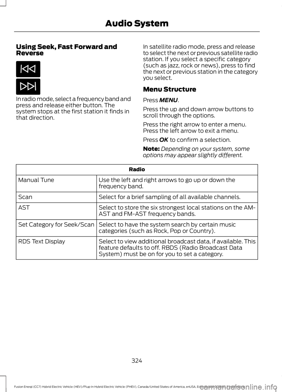 FORD FUSION ENERGI 2019 Owners Manual Using Seek, Fast Forward and
Reverse
In radio mode, select a frequency band and
press and release either button. The
system stops at the first station it finds in
that direction.
In satellite radio mo FORD FUSION ENERGI 2019 Owners Manual Using Seek, Fast Forward and
Reverse
In radio mode, select a frequency band and
press and release either button. The
system stops at the first station it finds in
that direction.
In satellite radio mo