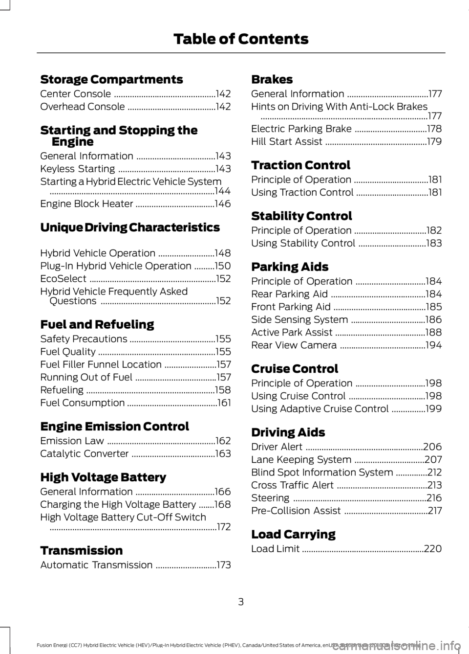 FORD FUSION ENERGI 2019  Owners Manual Storage Compartments
Center Console
.............................................142
Overhead Console .......................................
142
Starting and Stopping the Engine
General Information .