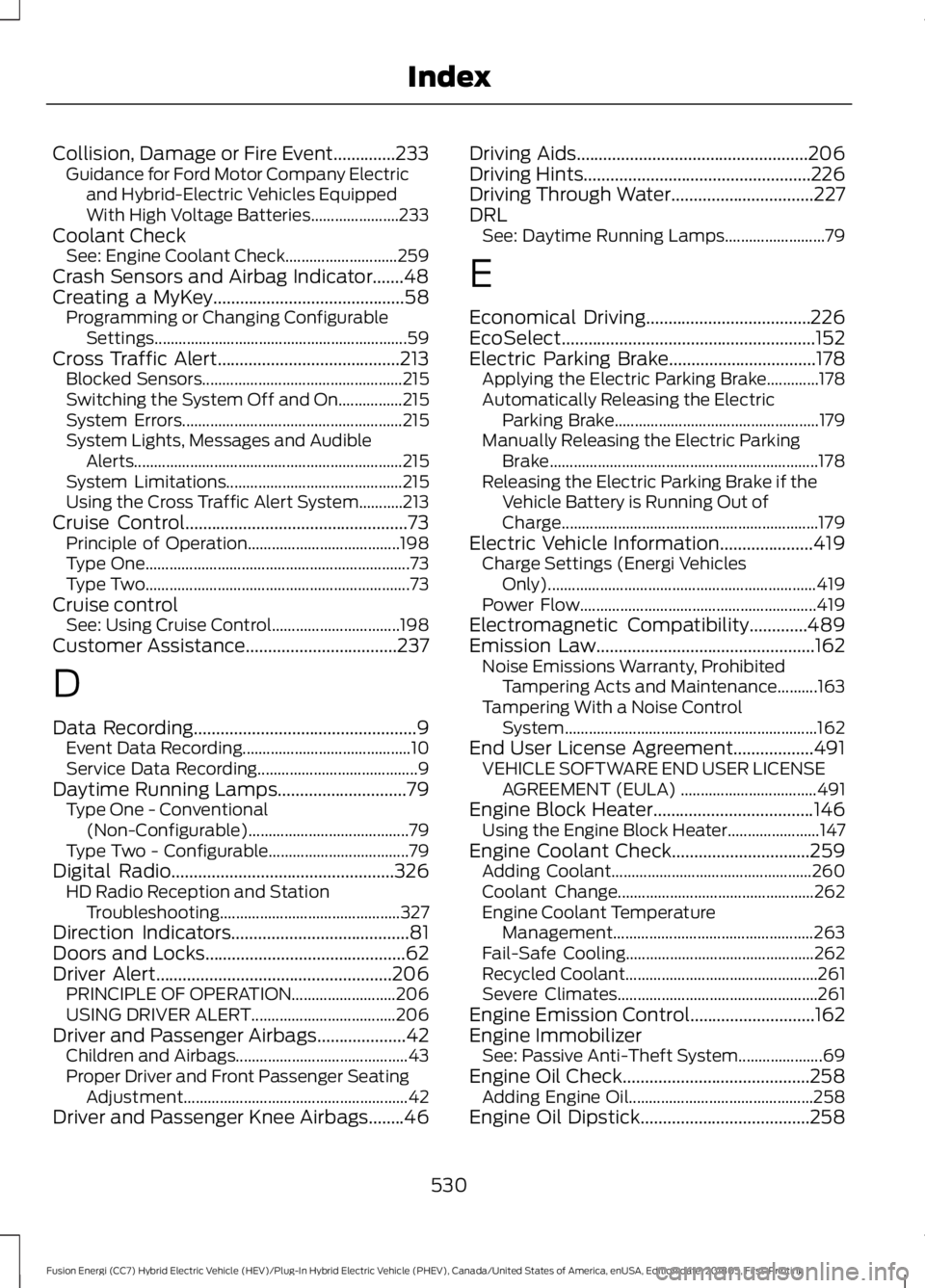FORD FUSION ENERGI 2019 User Guide Collision, Damage or Fire Event..............233
Guidance for Ford Motor Company Electric
and Hybrid-Electric Vehicles Equipped
With High Voltage Batteries...................... 233
Coolant Check See: FORD FUSION ENERGI 2019 User Guide Collision, Damage or Fire Event..............233
Guidance for Ford Motor Company Electric
and Hybrid-Electric Vehicles Equipped
With High Voltage Batteries...................... 233
Coolant Check See: