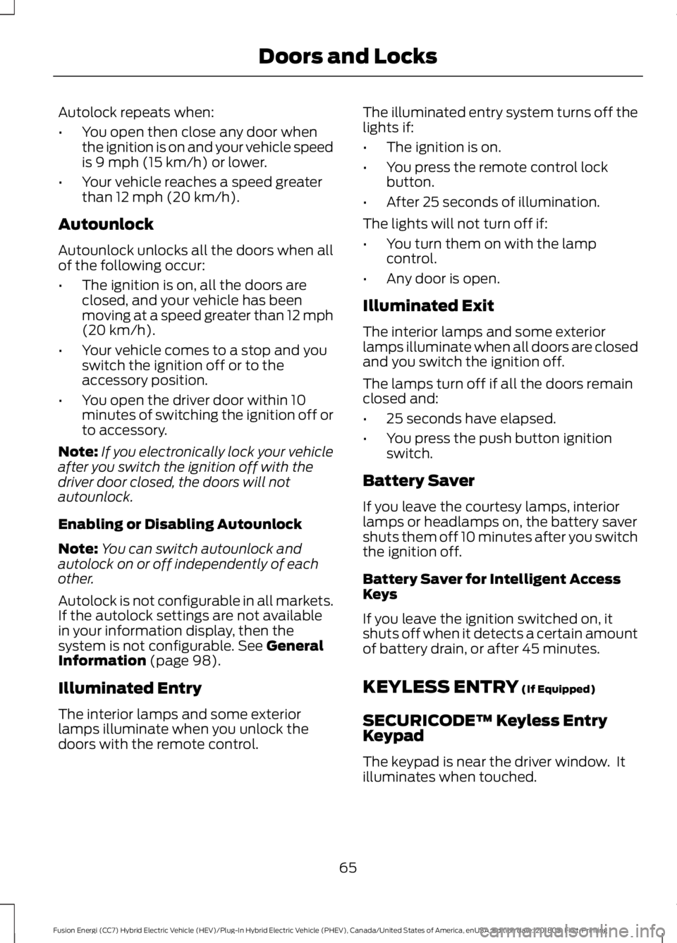 FORD FUSION ENERGI 2019 Repair Manual Autolock repeats when:
•
You open then close any door when
the ignition is on and your vehicle speed
is 9 mph (15 km/h) or lower.
• Your vehicle reaches a speed greater
than
12 mph (20 km/h).
Aut FORD FUSION ENERGI 2019 Repair Manual Autolock repeats when:
•
You open then close any door when
the ignition is on and your vehicle speed
is 9 mph (15 km/h) or lower.
• Your vehicle reaches a speed greater
than
12 mph (20 km/h).
Aut