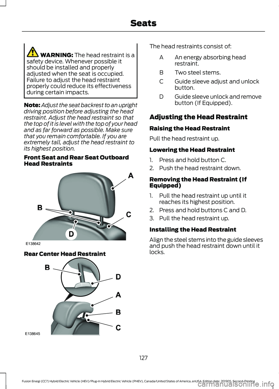 FORD FUSION ENERGI 2020 Owners Manual WARNING: The head restraint is a
safety device. Whenever possible it
should be installed and properly
adjusted when the seat is occupied.
Failure to adjust the head restraint
properly could reduce its FORD FUSION ENERGI 2020 Owners Manual WARNING: The head restraint is a
safety device. Whenever possible it
should be installed and properly
adjusted when the seat is occupied.
Failure to adjust the head restraint
properly could reduce its