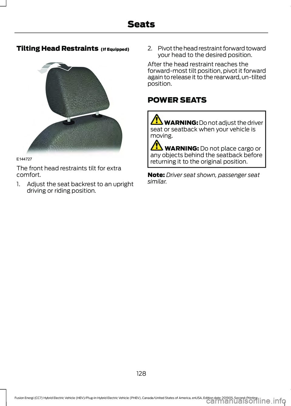FORD FUSION ENERGI 2020 Owners Manual Tilting Head Restraints (If Equipped)
The front head restraints tilt for extra
comfort.
1. Adjust the seat backrest to an upright
driving or riding position. 2.
Pivot the head restraint forward towar FORD FUSION ENERGI 2020 Owners Manual Tilting Head Restraints (If Equipped)
The front head restraints tilt for extra
comfort.
1. Adjust the seat backrest to an upright
driving or riding position. 2.
Pivot the head restraint forward towar