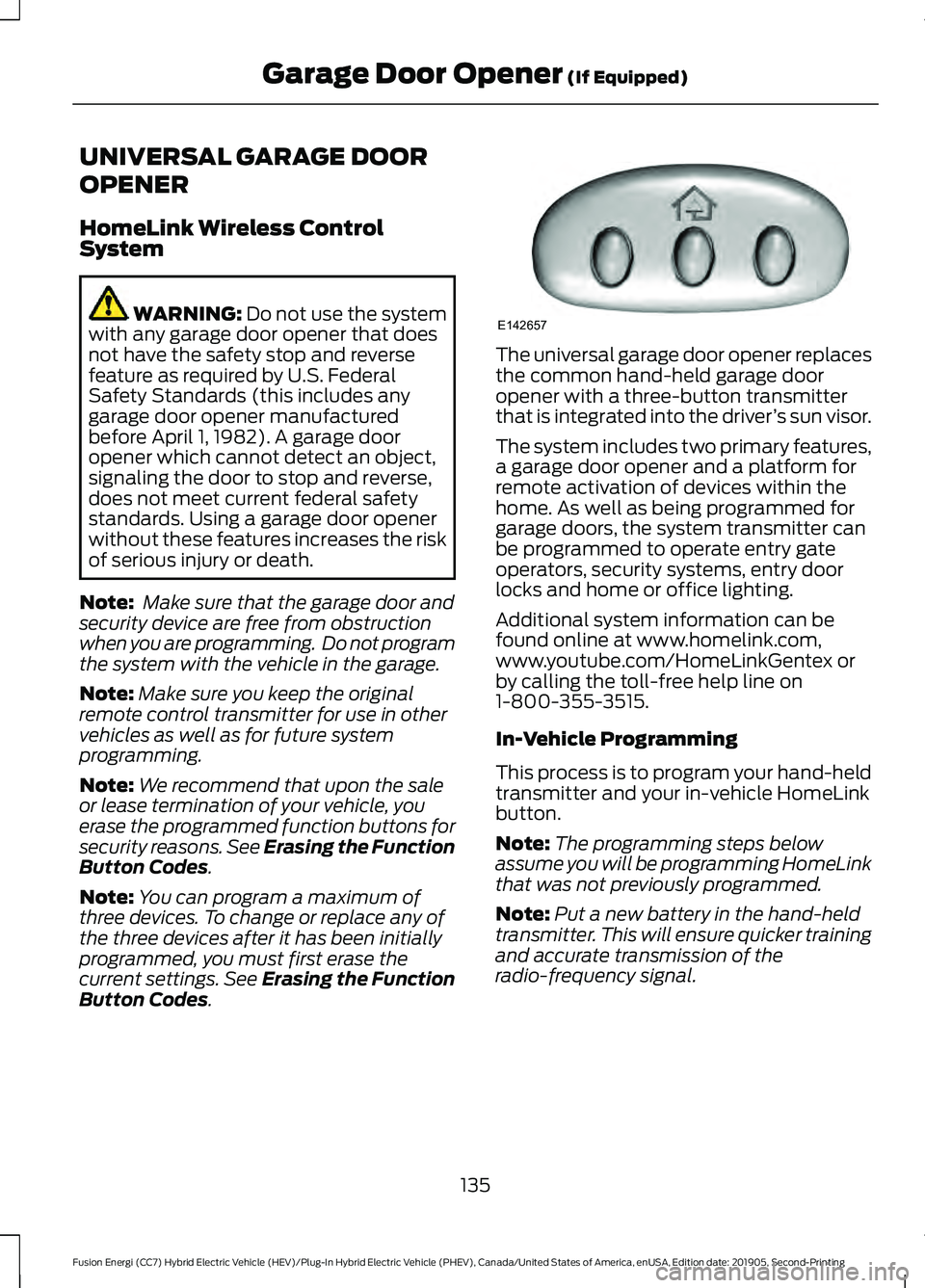 FORD FUSION ENERGI 2020 Owners Manual UNIVERSAL GARAGE DOOR
OPENER
HomeLink Wireless Control
System
WARNING: Do not use the system
with any garage door opener that does
not have the safety stop and reverse
feature as required by U.S. Fede FORD FUSION ENERGI 2020 Owners Manual UNIVERSAL GARAGE DOOR
OPENER
HomeLink Wireless Control
System
WARNING: Do not use the system
with any garage door opener that does
not have the safety stop and reverse
feature as required by U.S. Fede