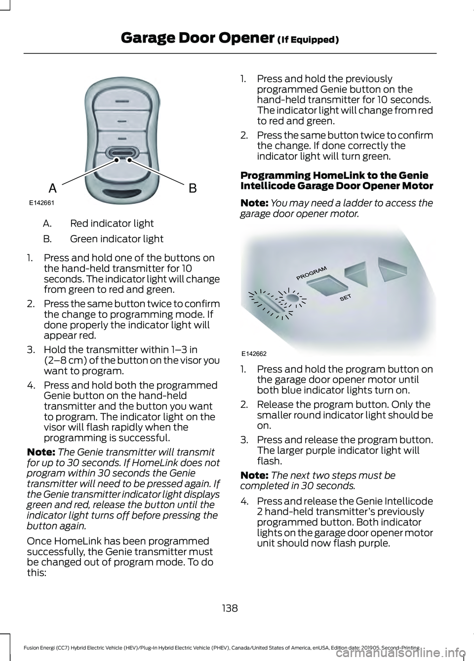 FORD FUSION ENERGI 2020 Owners Manual Red indicator light
A.
Green indicator light
B.
1. Press and hold one of the buttons on the hand-held transmitter for 10
seconds. The indicator light will change
from green to red and green.
2. Press FORD FUSION ENERGI 2020 Owners Manual Red indicator light
A.
Green indicator light
B.
1. Press and hold one of the buttons on the hand-held transmitter for 10
seconds. The indicator light will change
from green to red and green.
2. Press