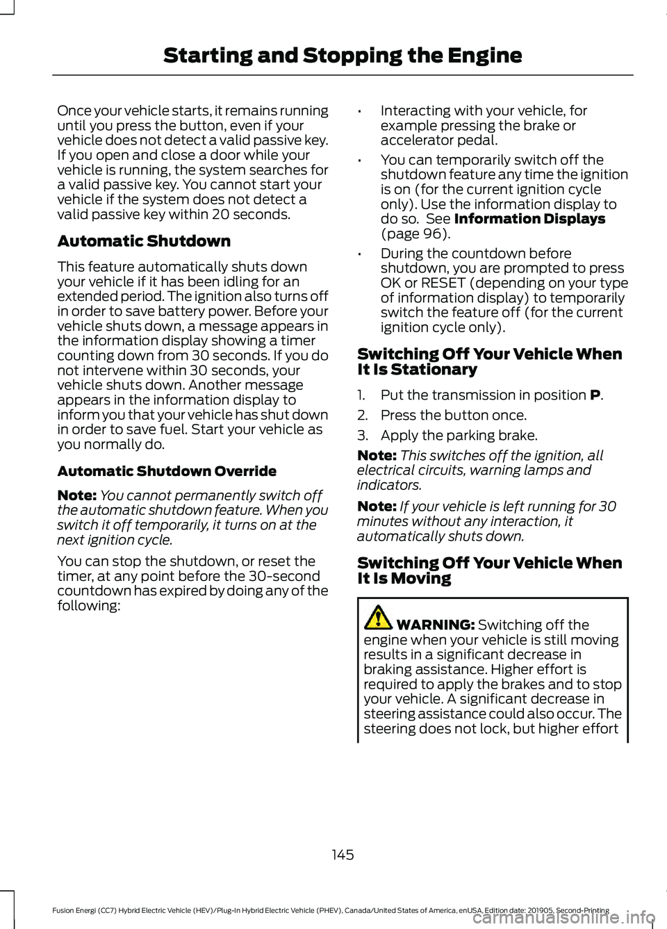 FORD FUSION ENERGI 2020 Owners Manual Once your vehicle starts, it remains running
until you press the button, even if your
vehicle does not detect a valid passive key.
If you open and close a door while your
vehicle is running, the syste FORD FUSION ENERGI 2020 Owners Manual Once your vehicle starts, it remains running
until you press the button, even if your
vehicle does not detect a valid passive key.
If you open and close a door while your
vehicle is running, the syste