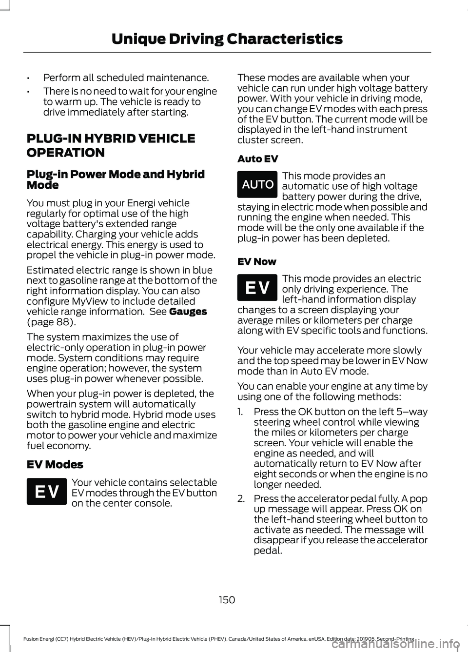 FORD FUSION ENERGI 2020  Owners Manual •
Perform all scheduled maintenance.
• There is no need to wait for your engine
to warm up. The vehicle is ready to
drive immediately after starting.
PLUG-IN HYBRID VEHICLE
OPERATION
Plug-in Power