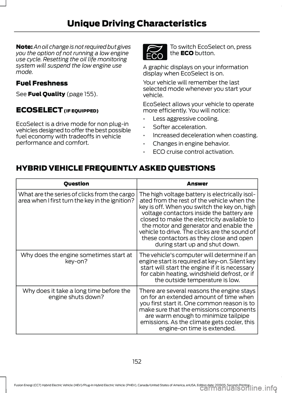 FORD FUSION ENERGI 2020  Owners Manual Note:
An oil change is not required but gives
you the option of not running a low engine
use cycle. Resetting the oil life monitoring
system will suspend the low engine use
mode.
Fuel Freshness
See Fu