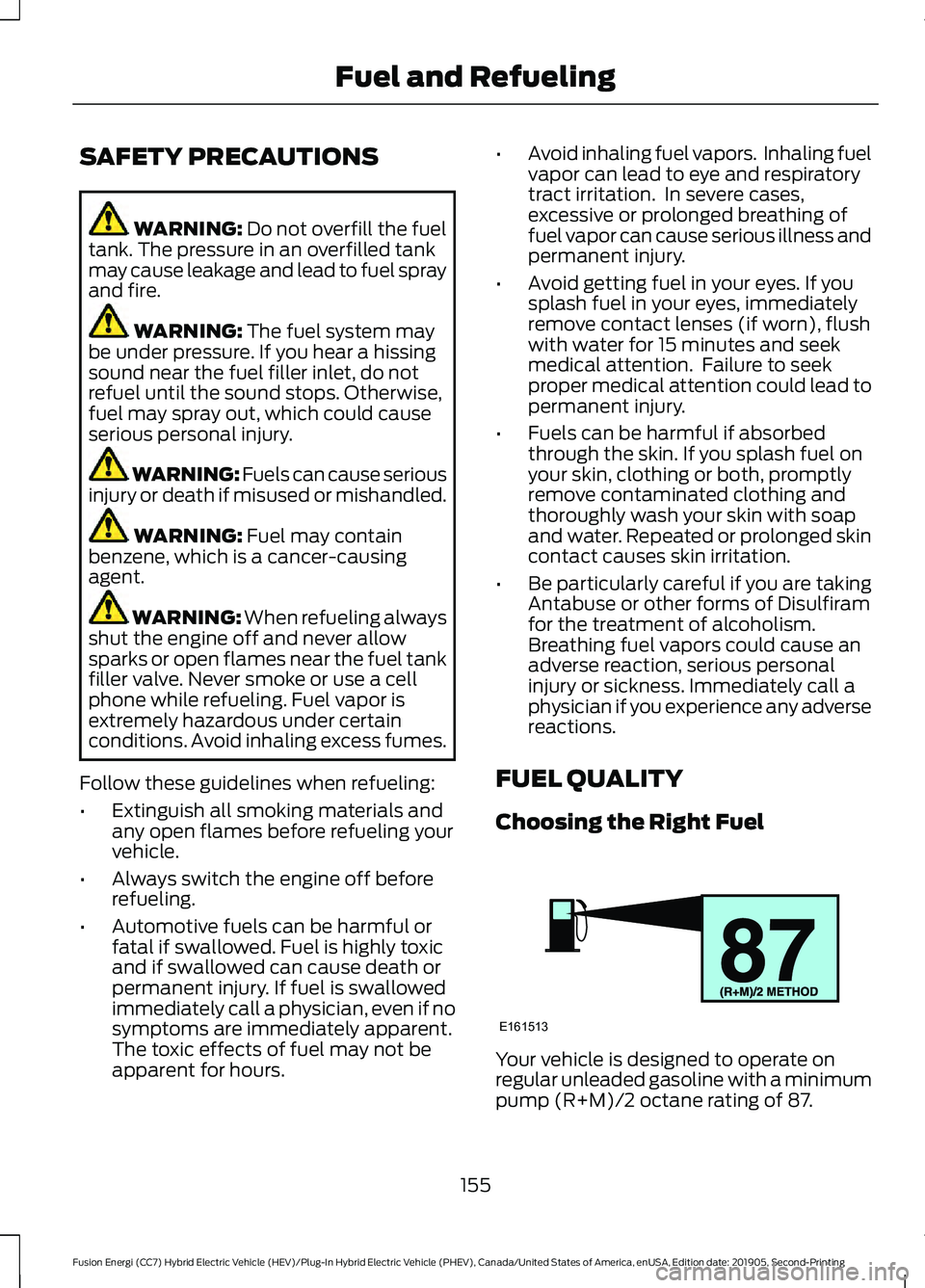 FORD FUSION ENERGI 2020  Owners Manual SAFETY PRECAUTIONS
WARNING: Do not overfill the fuel
tank. The pressure in an overfilled tank
may cause leakage and lead to fuel spray
and fire. WARNING: 
The fuel system may
be under pressure. If you