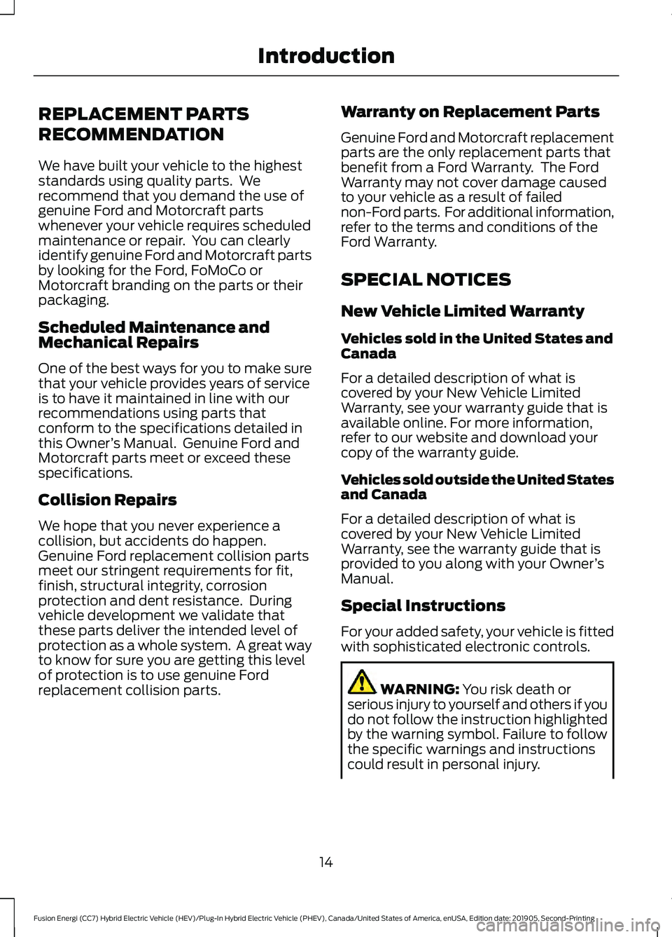 FORD FUSION ENERGI 2020 User Guide REPLACEMENT PARTS
RECOMMENDATION
We have built your vehicle to the highest
standards using quality parts. We
recommend that you demand the use of
genuine Ford and Motorcraft parts
whenever your vehic FORD FUSION ENERGI 2020 User Guide REPLACEMENT PARTS
RECOMMENDATION
We have built your vehicle to the highest
standards using quality parts. We
recommend that you demand the use of
genuine Ford and Motorcraft parts
whenever your vehic