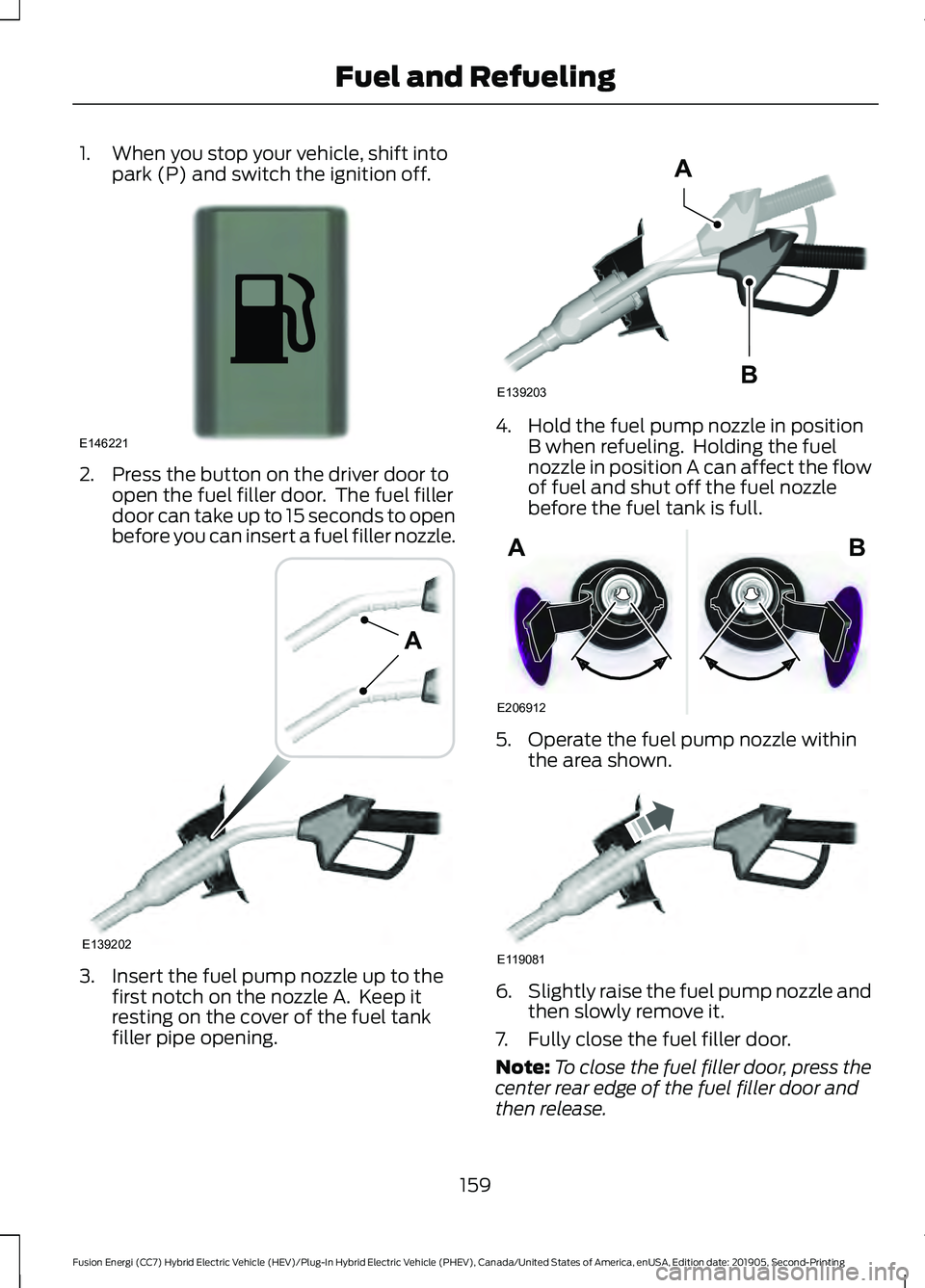 FORD FUSION ENERGI 2020  Owners Manual 1. When you stop your vehicle, shift into
park (P) and switch the ignition off. 2. Press the button on the driver door to
open the fuel filler door.  The fuel filler
door can take up to 15 seconds to 