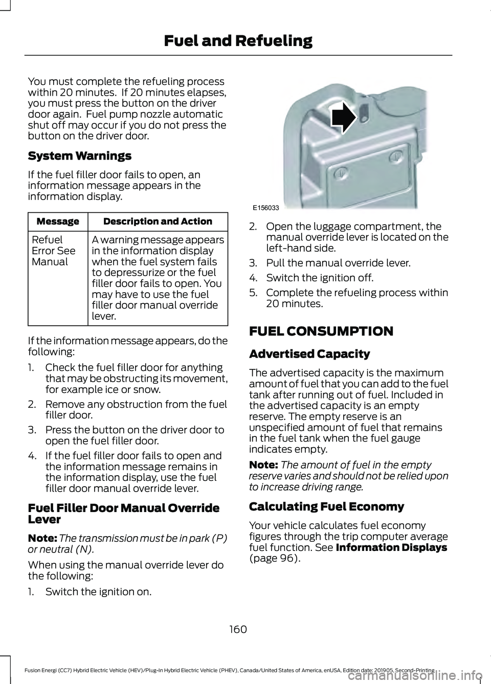 FORD FUSION ENERGI 2020  Owners Manual You must complete the refueling process
within 20 minutes.  If 20 minutes elapses,
you must press the button on the driver
door again.  Fuel pump nozzle automatic
shut off may occur if you do not pres