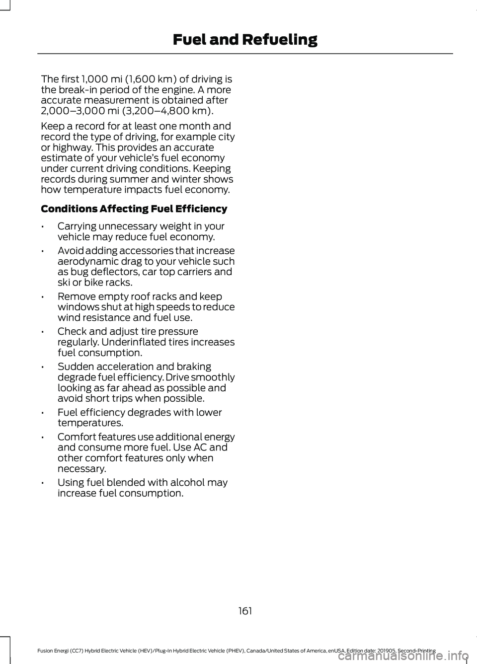 FORD FUSION ENERGI 2020 User Guide The first 1,000 mi (1,600 km) of driving is
the break-in period of the engine. A more
accurate measurement is obtained after
2,000– 3,000 mi (3,200–4,800 km)
.
Keep a record for at least one month FORD FUSION ENERGI 2020 User Guide The first 1,000 mi (1,600 km) of driving is
the break-in period of the engine. A more
accurate measurement is obtained after
2,000– 3,000 mi (3,200–4,800 km)
.
Keep a record for at least one month