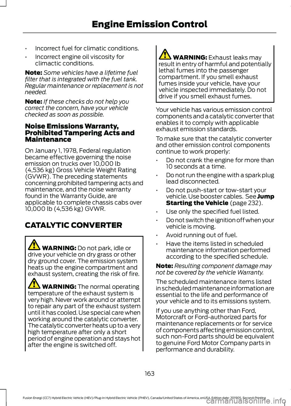 FORD FUSION ENERGI 2020 User Guide •
Incorrect fuel for climatic conditions.
• Incorrect engine oil viscosity for
climactic conditions.
Note: Some vehicles have a lifetime fuel
filter that is integrated with the fuel tank.
Regular FORD FUSION ENERGI 2020 User Guide •
Incorrect fuel for climatic conditions.
• Incorrect engine oil viscosity for
climactic conditions.
Note: Some vehicles have a lifetime fuel
filter that is integrated with the fuel tank.
Regular