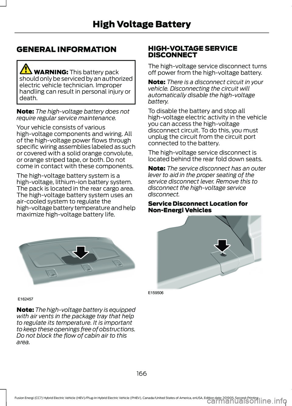 FORD FUSION ENERGI 2020 Owners Manual GENERAL INFORMATION
WARNING: This battery pack
should only be serviced by an authorized
electric vehicle technician. Improper
handling can result in personal injury or
death.
Note: The high-voltage ba FORD FUSION ENERGI 2020 Owners Manual GENERAL INFORMATION
WARNING: This battery pack
should only be serviced by an authorized
electric vehicle technician. Improper
handling can result in personal injury or
death.
Note: The high-voltage ba