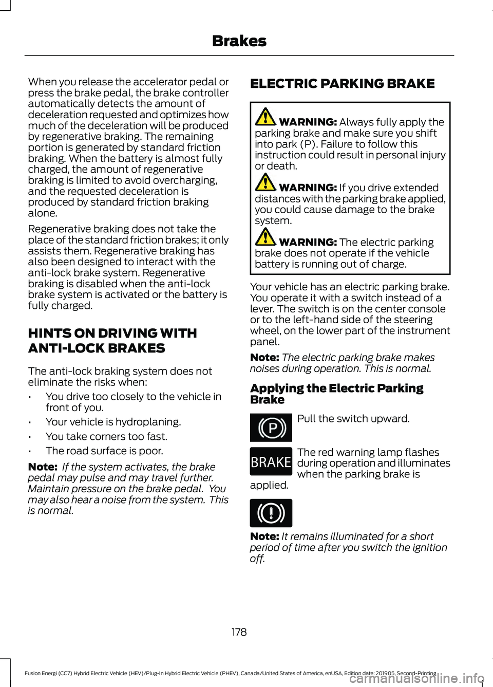 FORD FUSION ENERGI 2020 Owners Manual When you release the accelerator pedal or
press the brake pedal, the brake controller
automatically detects the amount of
deceleration requested and optimizes how
much of the deceleration will be prod FORD FUSION ENERGI 2020 Owners Manual When you release the accelerator pedal or
press the brake pedal, the brake controller
automatically detects the amount of
deceleration requested and optimizes how
much of the deceleration will be prod