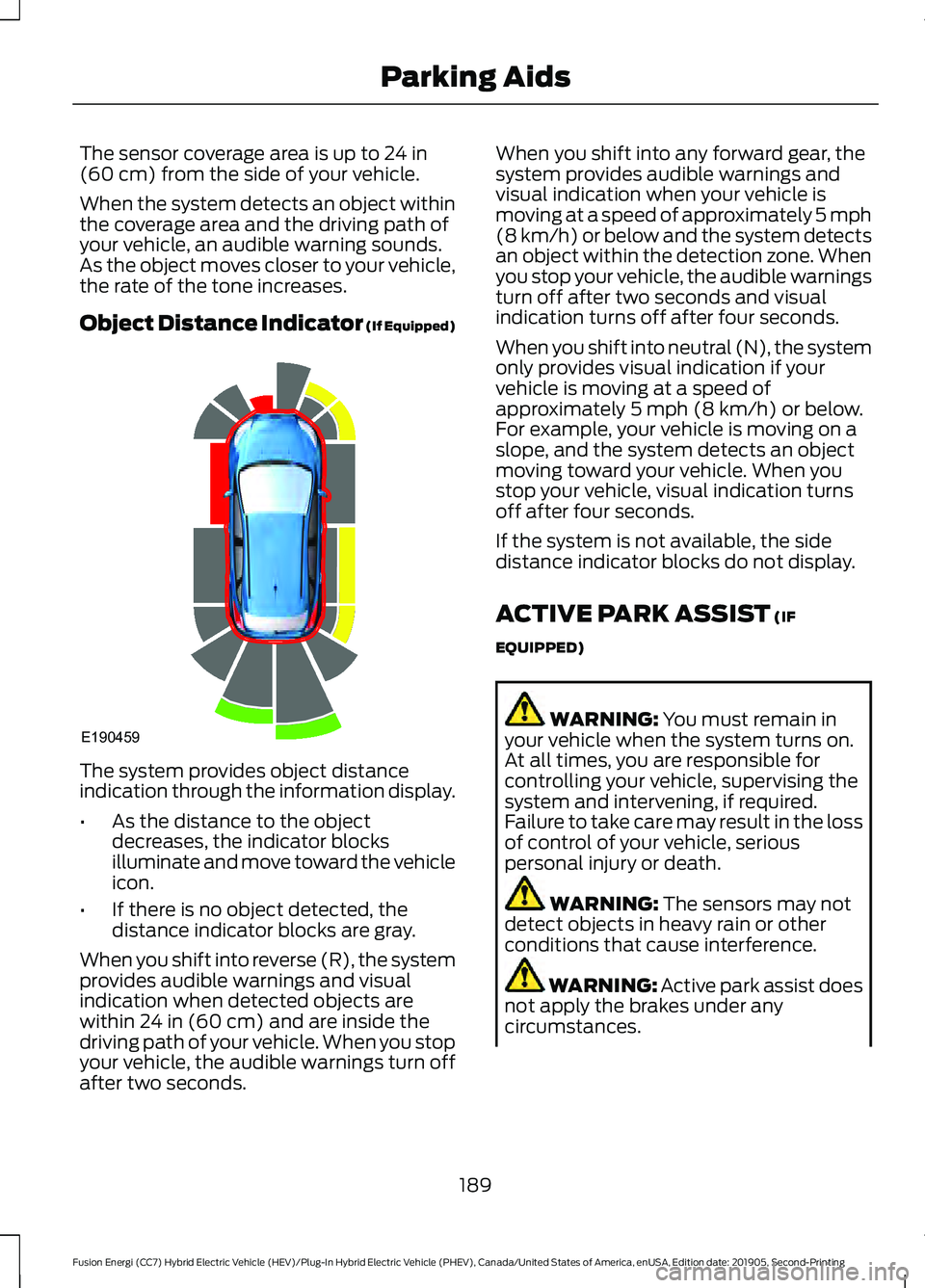 FORD FUSION ENERGI 2020  Owners Manual The sensor coverage area is up to 24 in
(60 cm) from the side of your vehicle.
When the system detects an object within
the coverage area and the driving path of
your vehicle, an audible warning sound