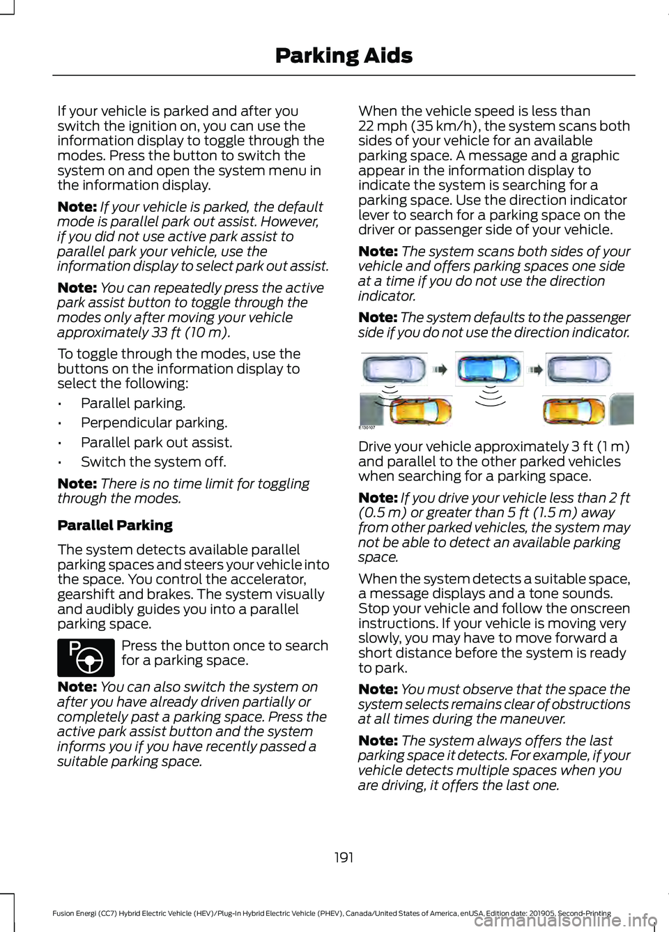 FORD FUSION ENERGI 2020 Owners Manual If your vehicle is parked and after you
switch the ignition on, you can use the
information display to toggle through the
modes. Press the button to switch the
system on and open the system menu in
th FORD FUSION ENERGI 2020 Owners Manual If your vehicle is parked and after you
switch the ignition on, you can use the
information display to toggle through the
modes. Press the button to switch the
system on and open the system menu in
th