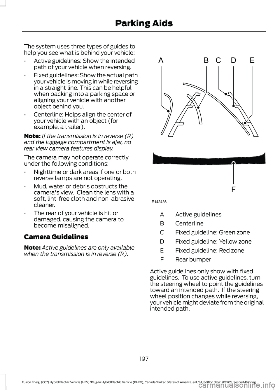 FORD FUSION ENERGI 2020 Owners Manual The system uses three types of guides to
help you see what is behind your vehicle:
•
Active guidelines: Show the intended
path of your vehicle when reversing.
• Fixed guidelines: Show the actual p FORD FUSION ENERGI 2020 Owners Manual The system uses three types of guides to
help you see what is behind your vehicle:
•
Active guidelines: Show the intended
path of your vehicle when reversing.
• Fixed guidelines: Show the actual p