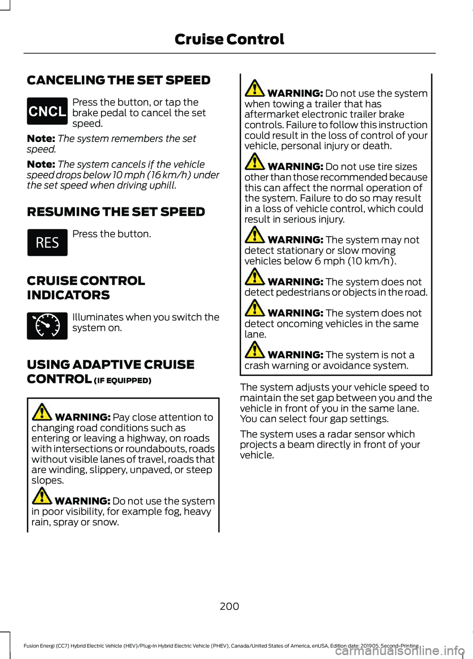 FORD FUSION ENERGI 2020  Owners Manual CANCELING THE SET SPEED
Press the button, or tap the
brake pedal to cancel the set
speed.
Note: The system remembers the set
speed.
Note: The system cancels if the vehicle
speed drops below 10 mph (16