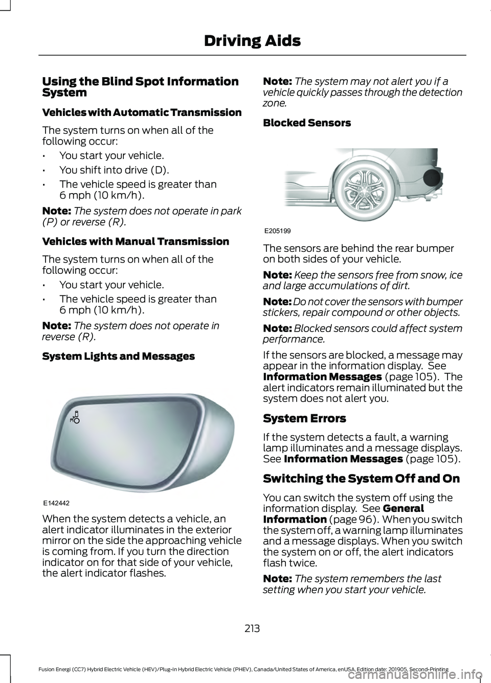FORD FUSION ENERGI 2020  Owners Manual Using the Blind Spot Information
System
Vehicles with Automatic Transmission
The system turns on when all of the
following occur:
•
You start your vehicle.
• You shift into drive (D).
• The vehi