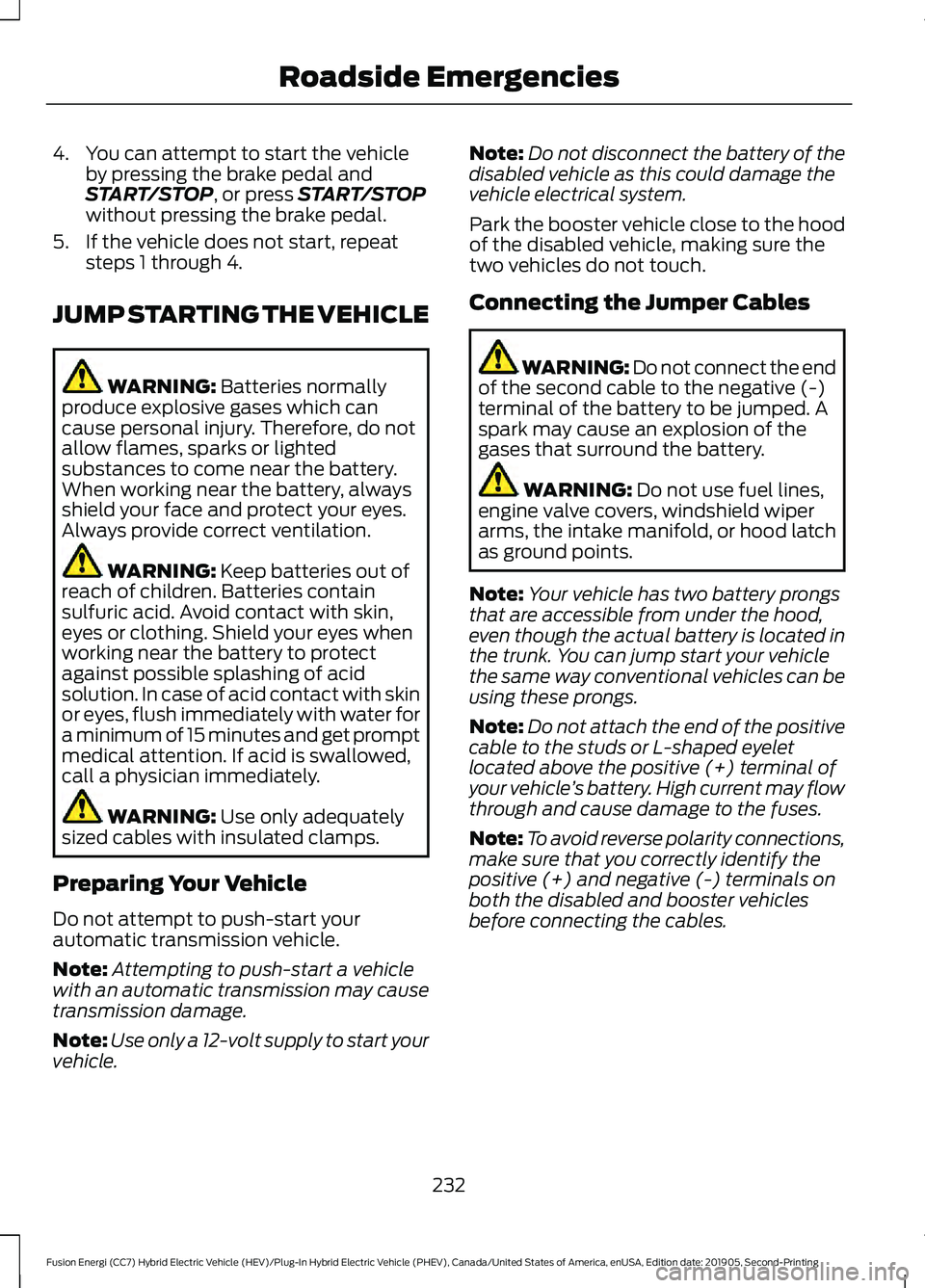 FORD FUSION ENERGI 2020 Owners Manual 4. You can attempt to start the vehicle
by pressing the brake pedal and
START/STOP, or press START/STOP
without pressing the brake pedal.
5. If the vehicle does not start, repeat steps 1 through 4.
JU FORD FUSION ENERGI 2020 Owners Manual 4. You can attempt to start the vehicle
by pressing the brake pedal and
START/STOP, or press START/STOP
without pressing the brake pedal.
5. If the vehicle does not start, repeat steps 1 through 4.
JU